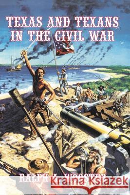 Texas and Texans in the Civil War Ralph a. Wooster 9781934645147