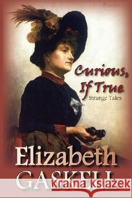 Curious, If True: Strange Tales Gaskell, Elizabeth Cleghorn 9781934648377 Norilana Books