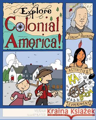 Explore Colonial America!: 25 Great Projects, Activities, Experiments Verna Fisher Bryan Stone 9781934670378 Nomad Press (VT)