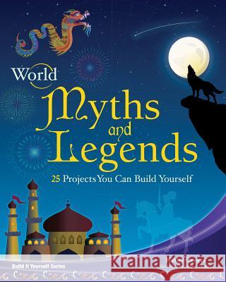 World Myths and Legends: 25 Projects You Can Build Yourself Kathryn Ceceri Shawn Braley 9781934670439 Nomad Press (VT)