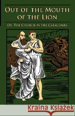 Out of the Mouth of the Lion: Or, The Church in the Catacombs Leslie, Emma 9781934671047 Salem Ridge Press