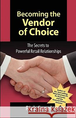 Becoming the Vendor of Choice: The Secrets to Powerful Retail Relationships Rick Segel 9781934683019 Specific House