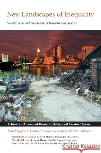 New Landscapes of Inequality: Neoliberalism and the Erosion of Democracy in America Jane L. Collins Micaela Di Leonardo Brett Williams 9781934691014 SAR Press