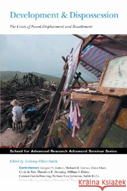 Development and Dispossession: The Crisis of Forced Displacement and Resettlement Oliver-Smith, Anthony 9781934691083