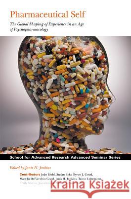 Pharmaceutical Self: The Global Shaping of Experience in an Age of Psychopharmacology Jenkins, Janis H. 9781934691380