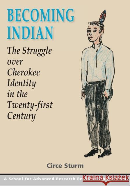 Becoming Indian: The Struggle Over Cherokee Identity in the Twenty-First Century Circe Sturm   9781934691441