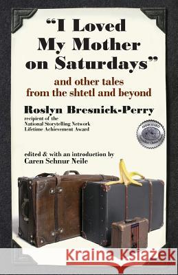 I Loved My Mother on Saturdays and Other Tales from the Shtetl and Beyond Bresnick-Perry, Roslyn 9781934730300 Ben Yehuda Press