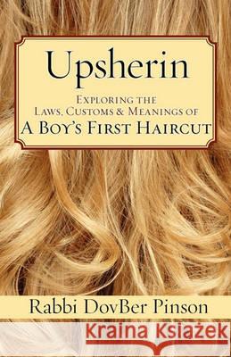 Upsherin: Exploring the Laws, Customs & Meanings of a Boy's First Haircut DovBer Pinson 9781934730331 Ben Yehuda Press