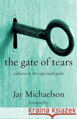The Gate of Tears: Sadness and the Spiritual Path Jay Michaelson 9781934730454 Ben Yehuda Press