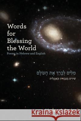 Words for Blessing the World: Poems in Hebrew and English Herbert J Levine 9781934730645