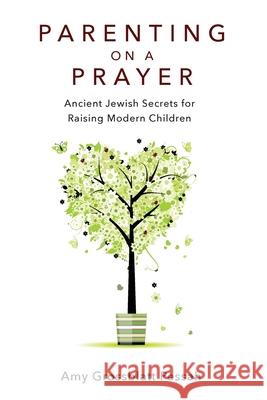 Parenting on a Prayer: Ancient Jewish Secrets for Raising Modern Children Amy Grossblatt Pessah 9781934730713 Ben Yehuda Press