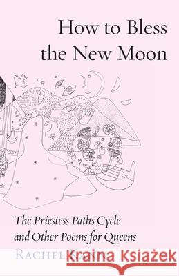 How to Bless the New Moon: Songs of the Sovereign and the Icon Rachel Kann, Jill Hammer, Taya Shere 9781934730874 Ben Yehuda Press