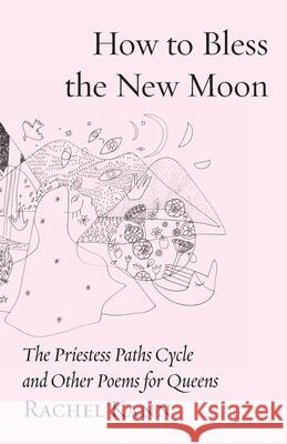 How to Bless the New Moon: Songs of the Sovereign and the Icon Rachel Kann, Jill Hammer, Taya Shere 9781934730874