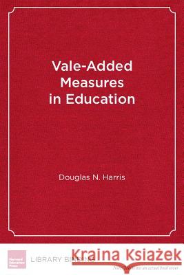 Value-Added Measures in Education : What Every Educator Needs to Know Douglas N. Harris Randi Weingarten  9781934742068