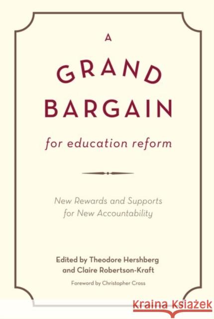 A Grand Bargain for Education Reform: New Rewards and Supports for New Accountability Hershberg, Theodore 9781934742242 Harvard Educational Publishing Group