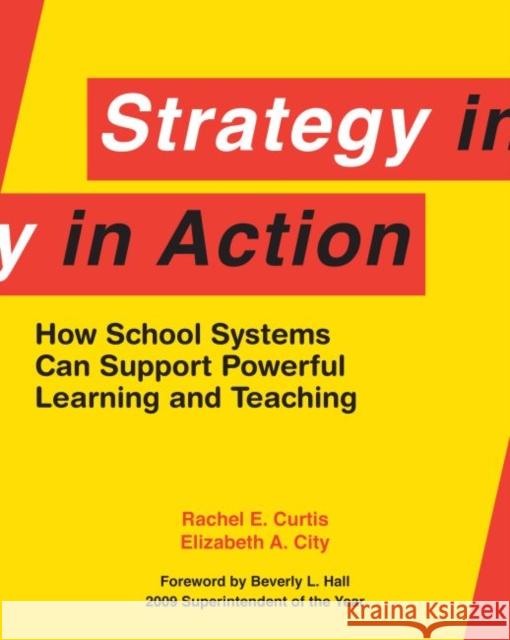 Strategy in Action: How School Systems Can Support Powerful Learning and Teaching Curtis, Rachel E. 9781934742303