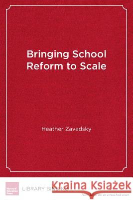 Bringing School Reform to Scale : Five Award-Winning School Districts Heather Zavadsky   9781934742419 Harvard Educational Publishing Group