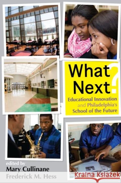 What Next?: Educational Innovation and Philadelphia's School of the Future Cullinane, Mary 9781934742440 Harvard Educational Publishing Group