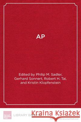 AP: A Critical Examination of the Advanced Placement Program Philip M Sadler Gerhard Sonnert Robert H Tai 9781934742563