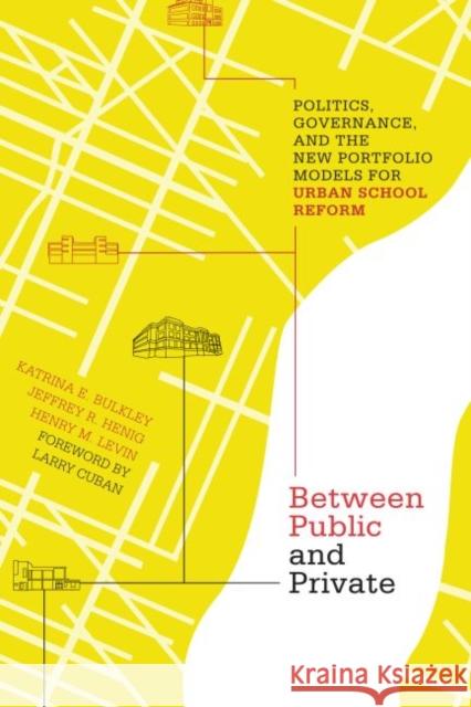 Between Public and Private: Politics, Governance, and the New Portfolio Models for Urban School Reform Bulkley, Katrina E. 9781934742686 Harvard Educational Publishing Group