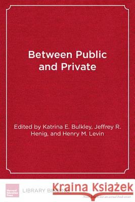 Between Public and Private : Politics, Governance, and the New Portfolio Models for Urban School Reform    9781934742693 Harvard Educational Publishing Group
