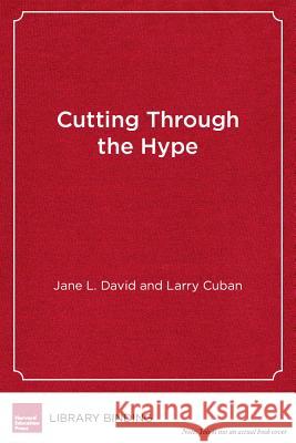 Cutting Through the Hype : The Essential Guide to School Reform Jane L David Professor Emeritus Larry Cuban (Stanford  9781934742716