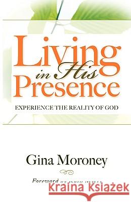 Living in His Presence: Experience the Reality of God Moroney, Gina 9781934749333 Crosshouse Publishing