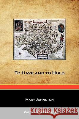 To Have and to Hold (Cortero Pantheon Edition) Mary Johnston 9781934757130 Cortero Publishing