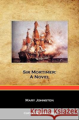 Sir Mortimer: A Novel (Cortero Pantheon Edition) Johnston, Mary 9781934757260 Cortero Publishing