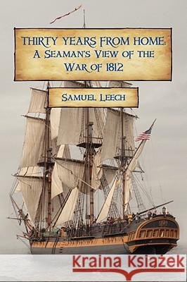 Thirty Years from Home: A Seaman's View of the War of 1812 Leech, Samuel 9781934757383