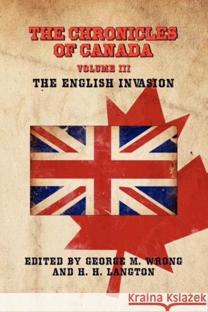 The Chronicles of Canada: Volume III - The English Invasion Wrong, George M. 9781934757468 Fireship Press