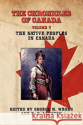 The Chronicles of Canada: Volume V - The Native Peoples of Canada Wrong, George M. 9781934757482 Fireship Press