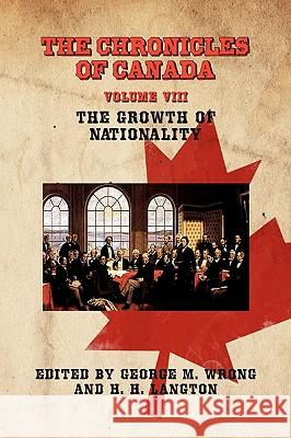 The Chronicles of Canada: Volume VIII - The Growth of Nationality Wrong, George M. 9781934757512 Fireship Press