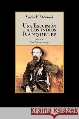 Una Excursion a Los Indios Ranqueles Lucio V Mansilla, Saul Sosnowski (University of Maryland College Park) 9781934768020 Stockcero