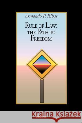 Rule of Law: The Path to Freedom Armando P. Ribas 9781934768518 StockCERO