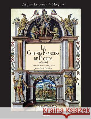 La Colonia Francesa De Florida (1562-1565) Jacques Lemoyne de Morgues, Jean Paul Duviols 9781934768587