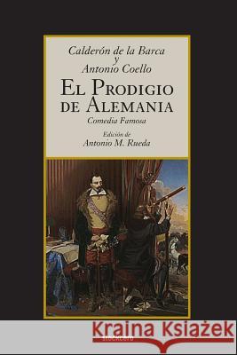 El prodigio de Alemania Pedro Calderon de la Barca, Antonio Coello, Antonio M Rueda 9781934768716 StockCERO