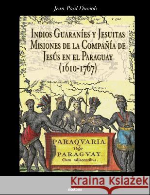 Indios Guaranies y Jesuitas Misiones de la Compañia de Jesus en el Paraguay (1610-1767) Duviols, Jean Paul 9781934768938 Stockcero
