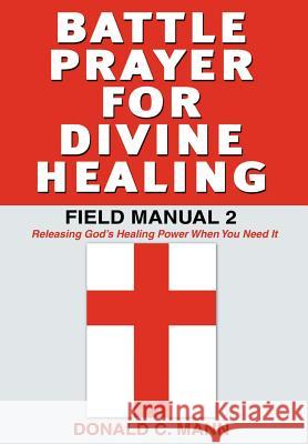 Battle Prayer for Divine Healing: Field Manual 2 Mann, Donald C. 9781934769485 McDougal & Associates