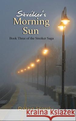 Streiker's Morning Sun: Book Three of The Streiker Saga Hardy, Robin 9781934776704