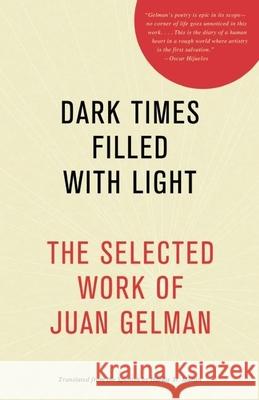 Dark Times Filled with Light: The Selected Work of Juan Gelman Gelman, Juan 9781934824689 Open Letter