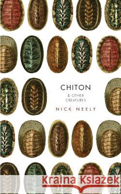 Chiton & Other Creatures Nicholas Neely 9781934832493 New Michigan Press