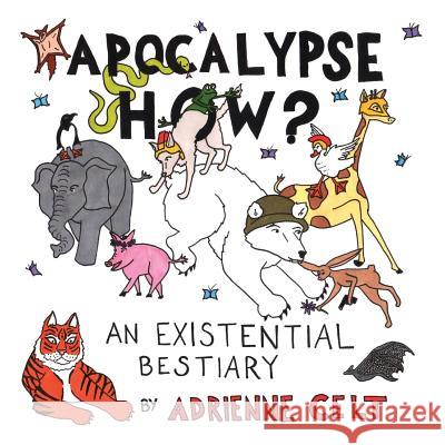 Apocalypse How?: An Existential Bestiary Adrienne Celt 9781934832578 New Michigan Press