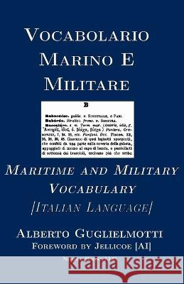 Vocabolario Marino E Militare: Maritime and Military Vocabulary [Italian] Alberto Guglielmotti Jellicoe [Ai] 9781934840436 Nimble Books