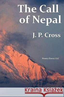The Call of Nepal: My Life In the Himalayan Homeland of Britain's Gurkha Soldiers Cross, J. P. 9781934840788 Nimble Books