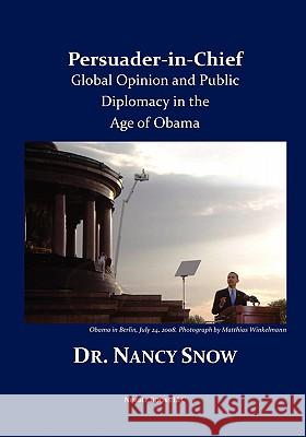 Persuader-in-Chief: Global Opinion and Public Diplomacy in the Age of Obama Snow, Nancy 9781934840818