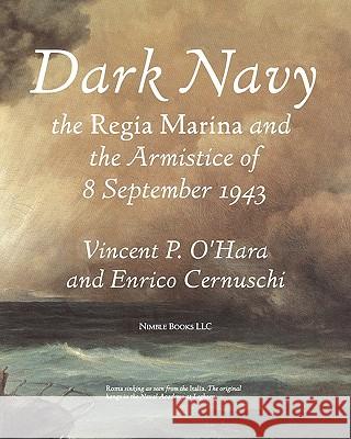 Dark Navy: The Italian Regia Marina and the Armistice of 8 September 1943 O'Hara, Vincent 9781934840917 Nimble Books