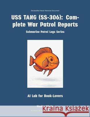 USS Tang (Ss-306): Complete War Patrol Reports Ai Lab for Book-Lovers 9781934840924 Warships & Navies
