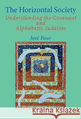 The Horizontal Society, Vol. 1 : Understanding the Covenant and Alphabetic Judaism Jose Faur 9781934843130 Academic Studies Press
