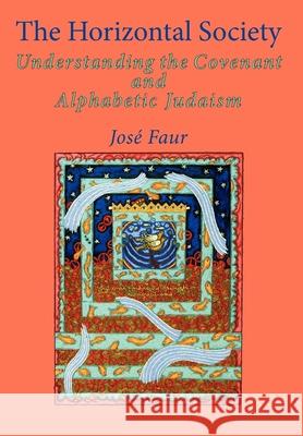 The Horizontal Society: Understanding the Covenant and Alphabetic Judaism (Vol. 2) Faur, Jose 9781934843185 Academic Studies Press